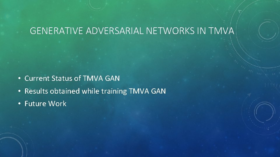 GENERATIVE ADVERSARIAL NETWORKS IN TMVA • Current Status of TMVA GAN • Results obtained