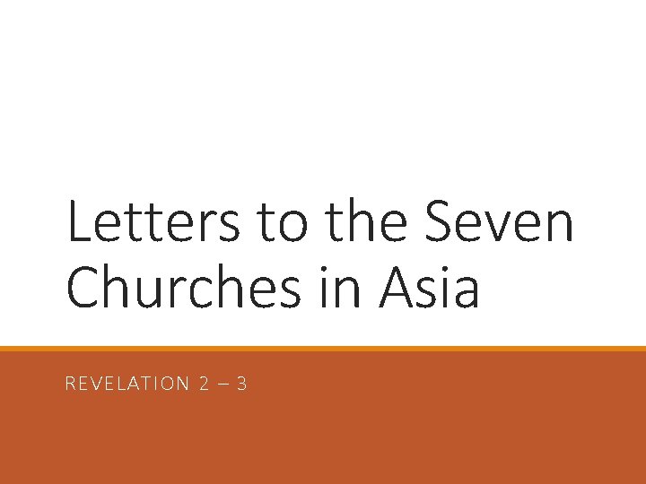 Letters to the Seven Churches in Asia REVELATION 2 – 3 