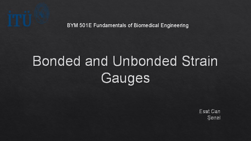 BYM 501 E Fundamentals of Biomedical Engineering Bonded and Unbonded Strain Gauges Esat Can