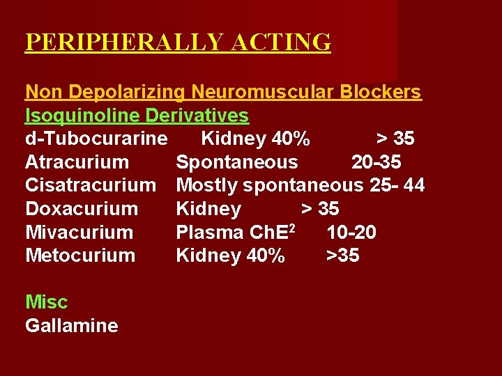 PERIPHERALLY ACTING Non Depolarizing Neuromuscular Blockers Isoquinoline Derivatives d-Tubocurarine Kidney 40% > 35 Atracurium