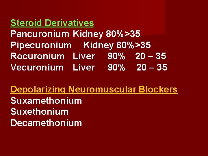 Steroid Derivatives Pancuronium Kidney 80%>35 Pipecuronium Kidney 60%>35 Rocuronium Liver 90% 20 – 35