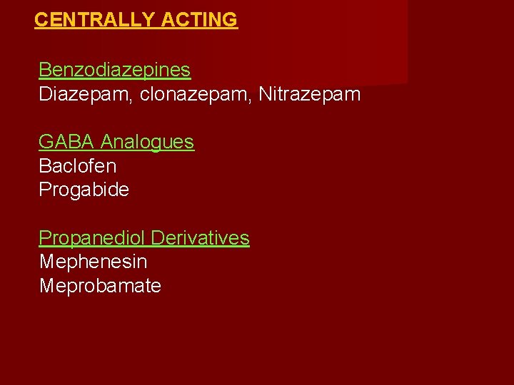 CENTRALLY ACTING Benzodiazepines Diazepam, clonazepam, Nitrazepam GABA Analogues Baclofen Progabide Propanediol Derivatives Mephenesin Meprobamate