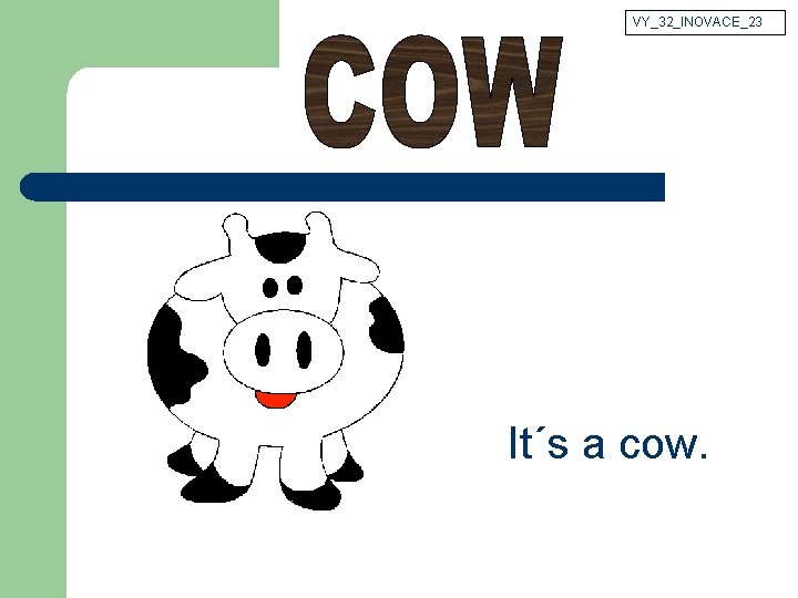 VY_32_INOVACE_23 It´s a cow. 