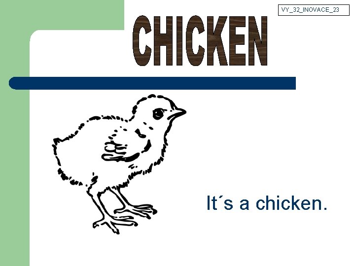 VY_32_INOVACE_23 It´s a chicken. 
