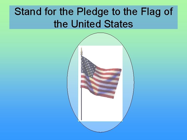 Stand for the Pledge to the Flag of the United States 
