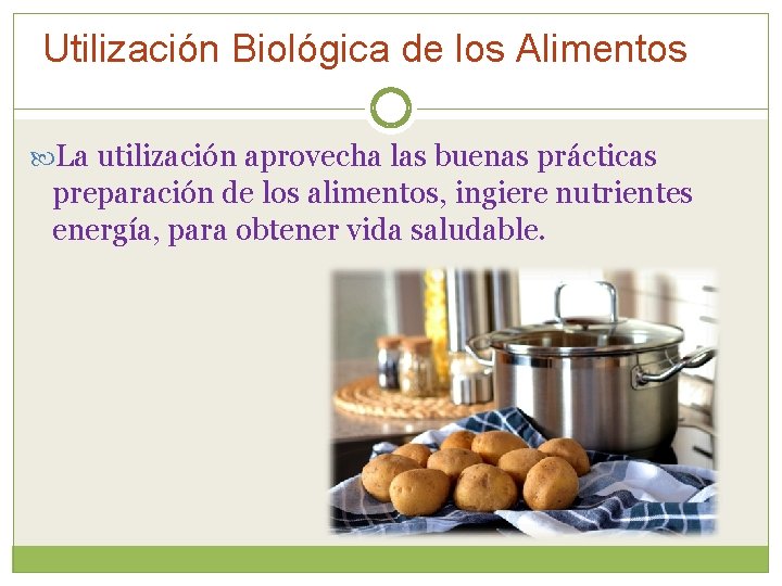 Utilización Biológica de los Alimentos La utilización aprovecha las buenas prácticas preparación de los
