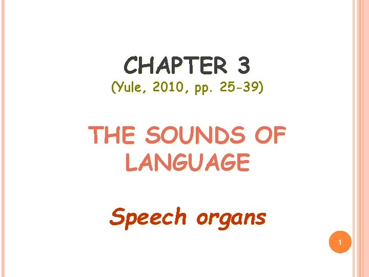 CHAPTER 3 (Yule, 2010, pp. 25 -39) THE SOUNDS OF LANGUAGE Speech organs 1