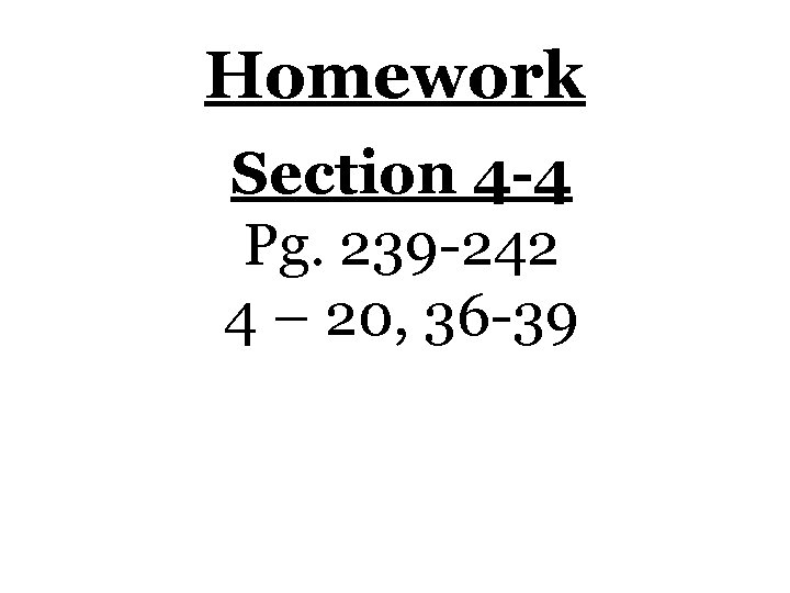 Homework Section 4 -4 Pg. 239 -242 4 – 20, 36 -39 