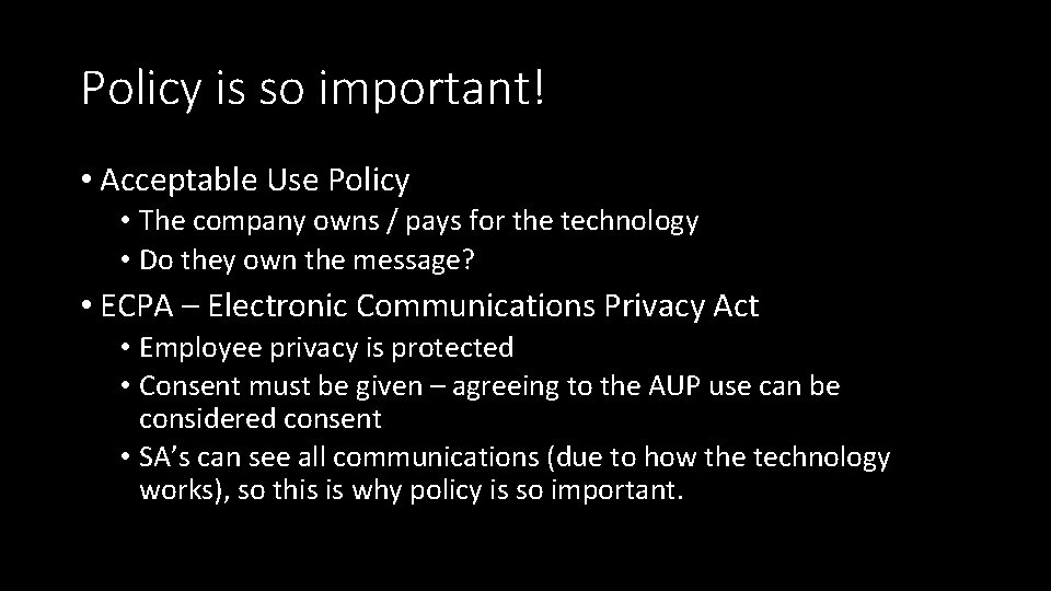 Policy is so important! • Acceptable Use Policy • The company owns / pays