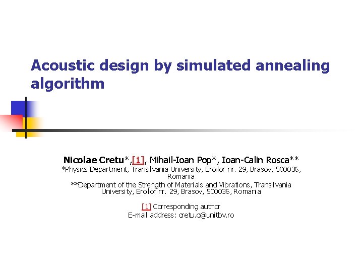 Acoustic design by simulated annealing algorithm Nicolae Cretu*, [1], Mihail-Ioan Pop*, Ioan-Calin Rosca** *Physics