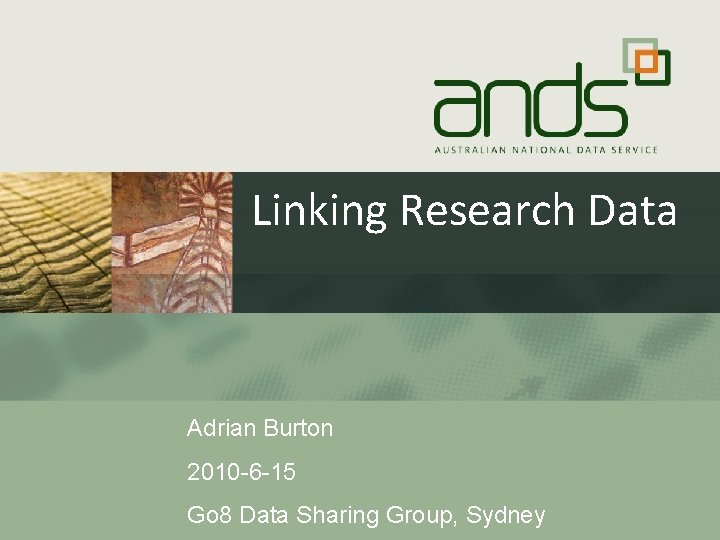 Linking Research Data Adrian Burton 2010 -6 -15 Go 8 Data Sharing Group, Sydney