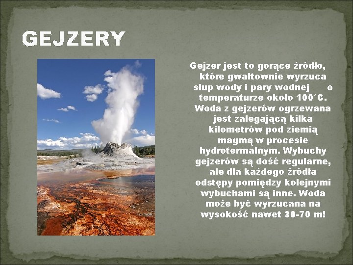 GEJZERY Gejzer jest to gorące źródło, które gwałtownie wyrzuca słup wody i pary wodnej