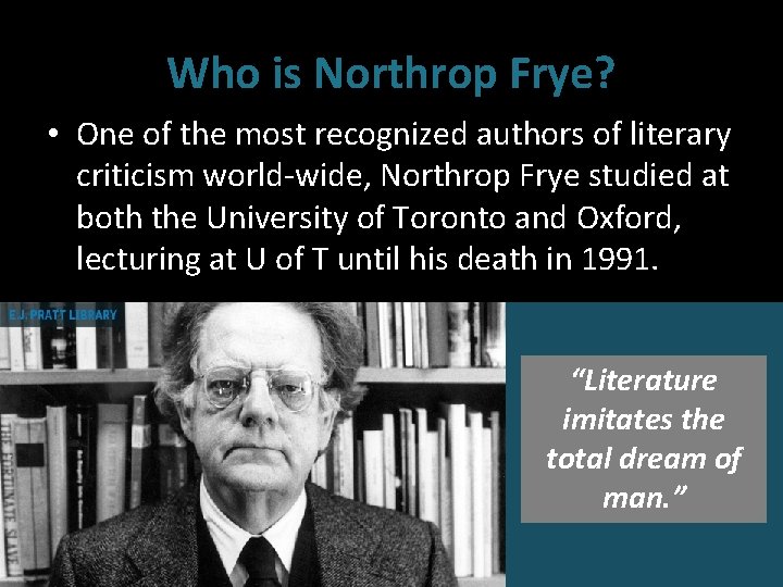 Who is Northrop Frye? • One of the most recognized authors of literary criticism