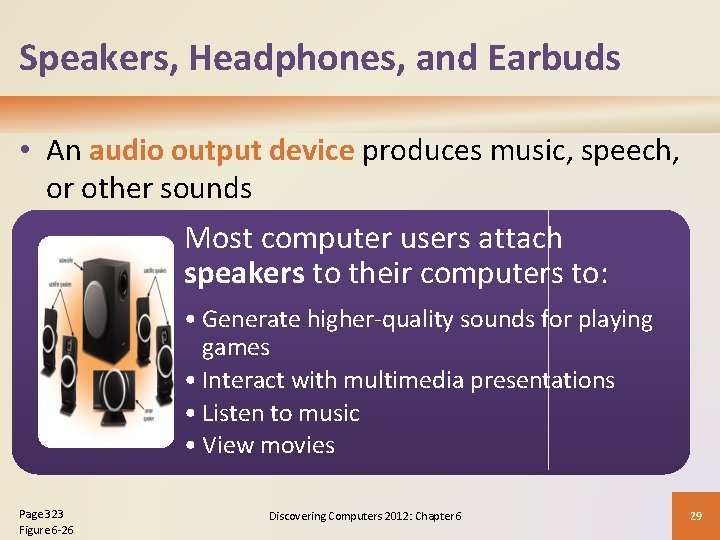 Speakers, Headphones, and Earbuds • An audio output device produces music, speech, or other