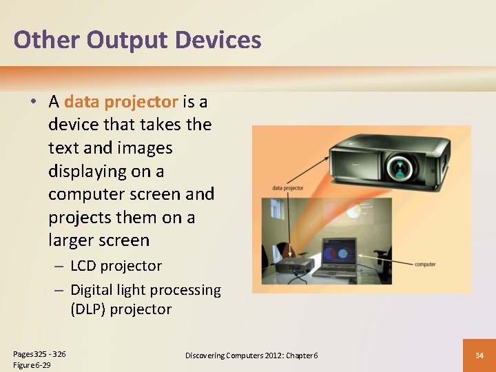 Other Output Devices • A data projector is a device that takes the text
