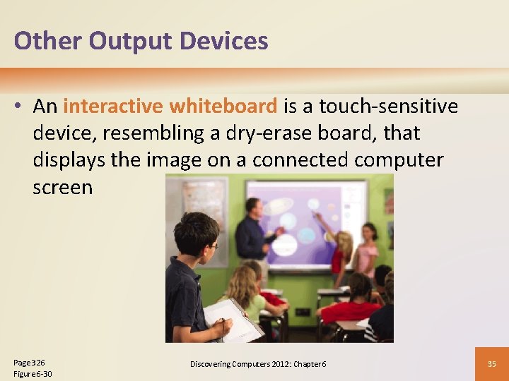 Other Output Devices • An interactive whiteboard is a touch-sensitive device, resembling a dry-erase