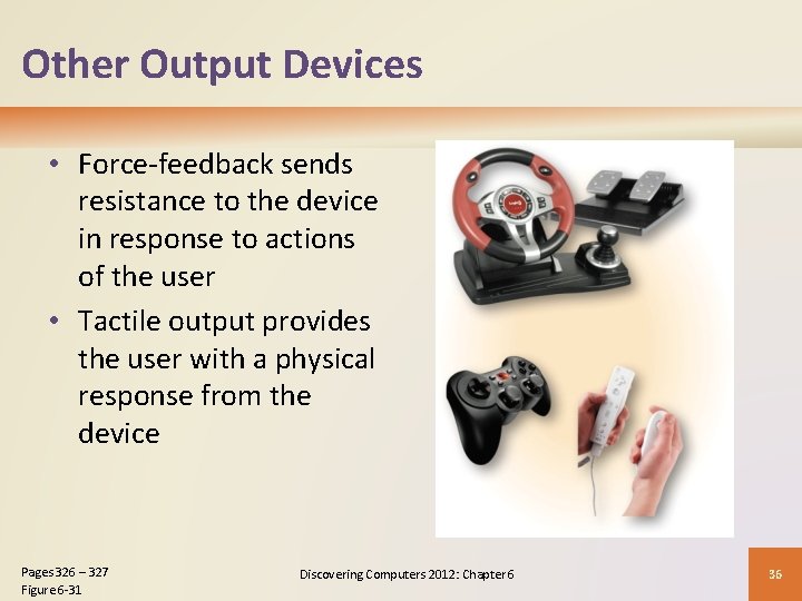 Other Output Devices • Force-feedback sends resistance to the device in response to actions