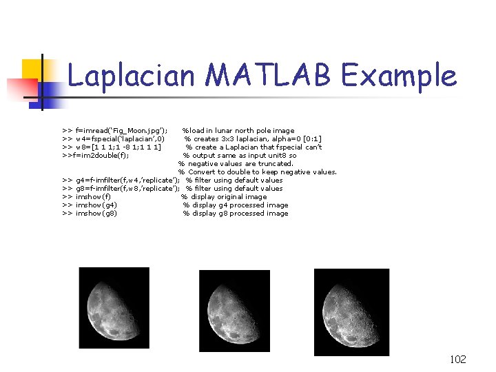 Laplacian MATLAB Example >> f=imread(‘Fig_Moon. jpg’); >> w 4=fspecial(‘laplacian’, 0) >> w 8=[1 1