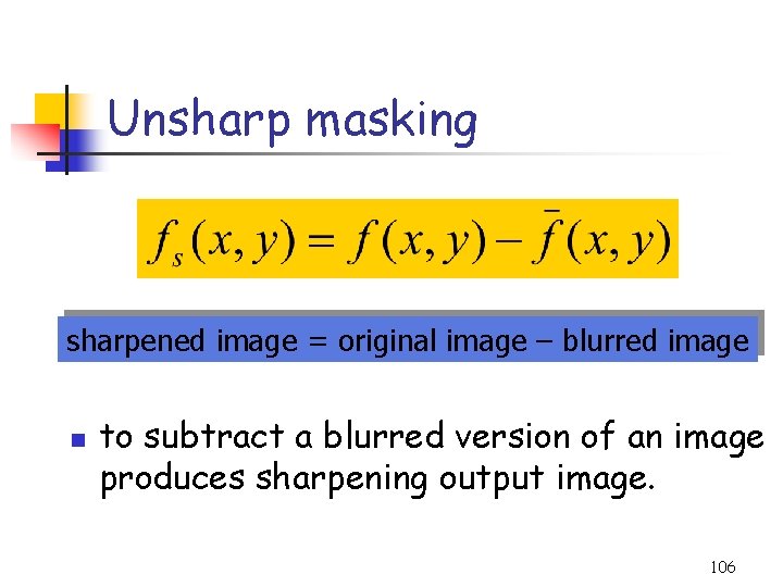 Unsharp masking sharpened image = original image – blurred image n to subtract a