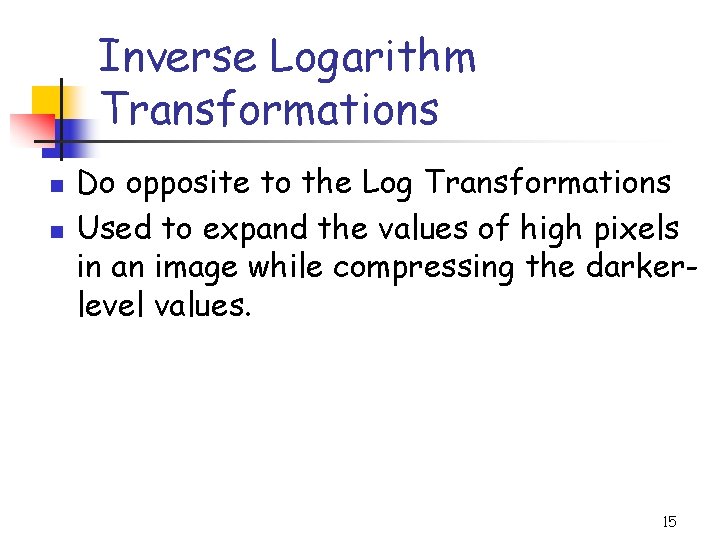 Inverse Logarithm Transformations n n Do opposite to the Log Transformations Used to expand