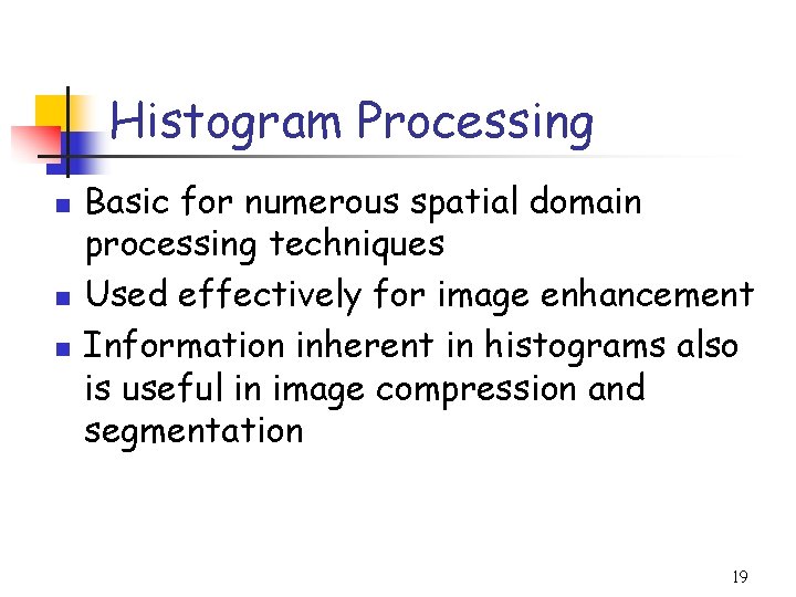 Histogram Processing n n n Basic for numerous spatial domain processing techniques Used effectively