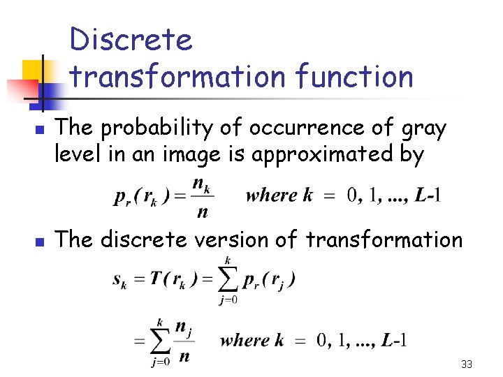 Discrete transformation function n n The probability of occurrence of gray level in an