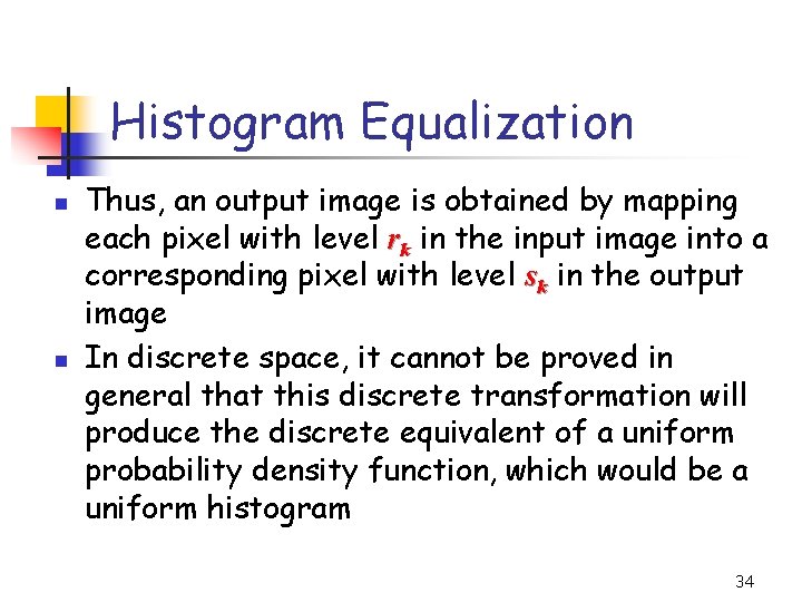 Histogram Equalization n n Thus, an output image is obtained by mapping each pixel