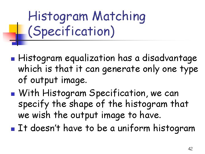 Histogram Matching (Specification) n n n Histogram equalization has a disadvantage which is that