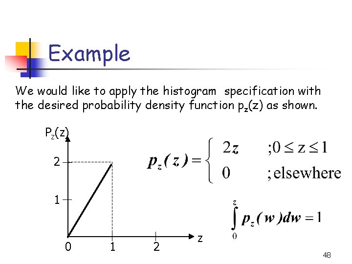 Example We would like to apply the histogram specification with the desired probability density