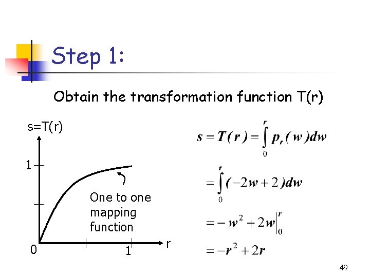 Step 1: Obtain the transformation function T(r) s=T(r) 1 One to one mapping function