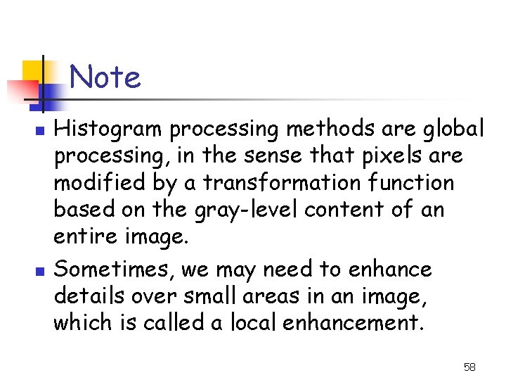 Note n n Histogram processing methods are global processing, in the sense that pixels