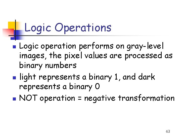 Logic Operations n n n Logic operation performs on gray-level images, the pixel values