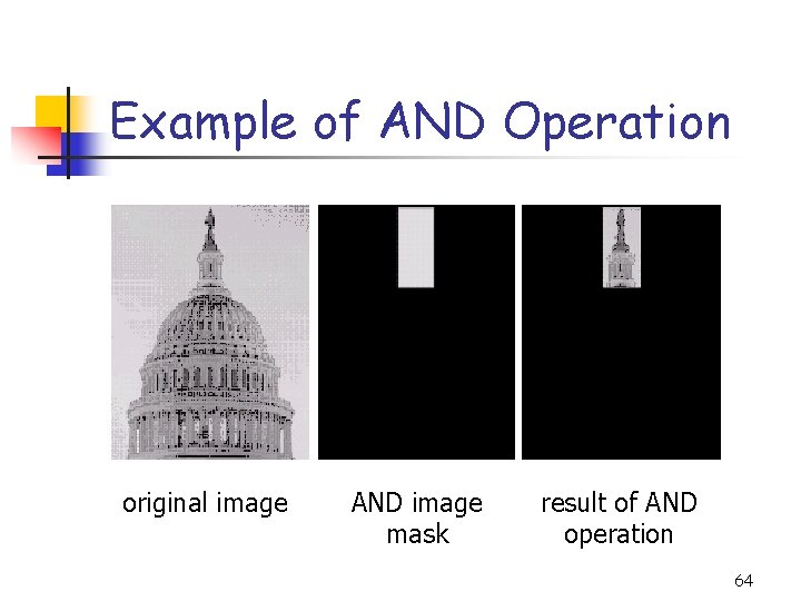 Example of AND Operation original image AND image mask result of AND operation 64