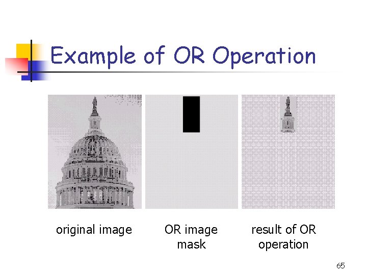 Example of OR Operation original image OR image mask result of OR operation 65