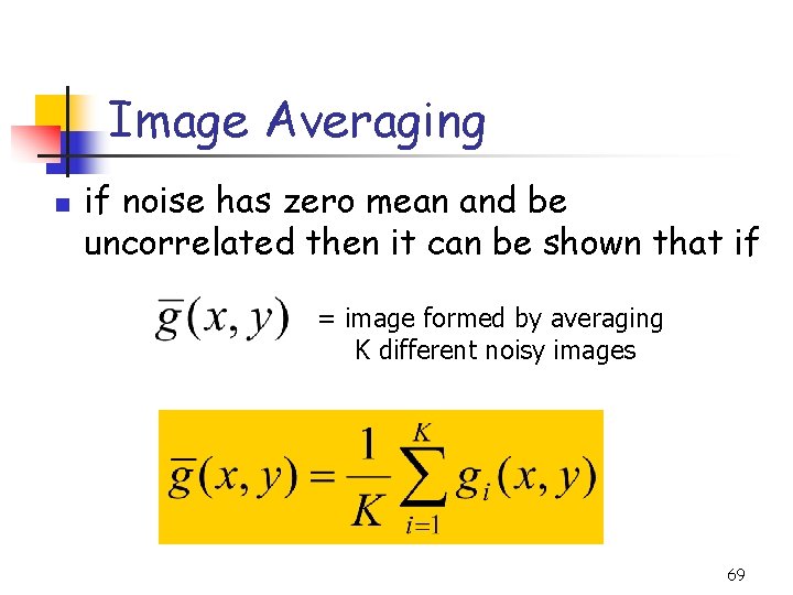 Image Averaging n if noise has zero mean and be uncorrelated then it can