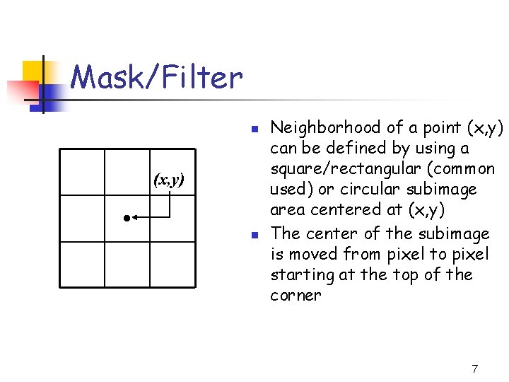 Mask/Filter n (x, y) • n Neighborhood of a point (x, y) can be