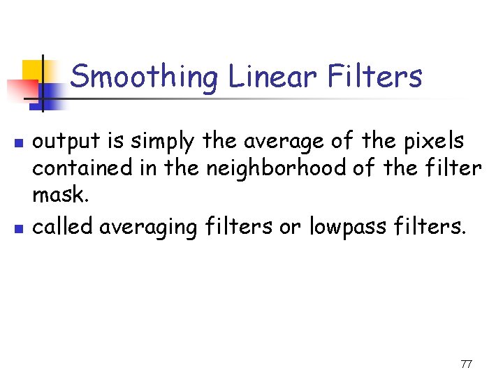 Smoothing Linear Filters n n output is simply the average of the pixels contained