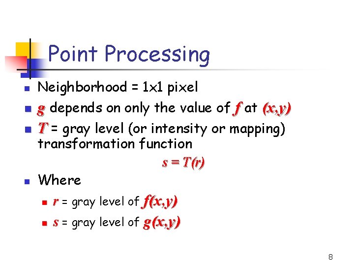 Point Processing n Neighborhood = 1 x 1 pixel g depends on only the