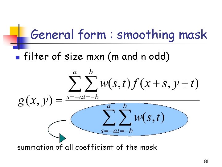 General form : smoothing mask n filter of size mxn (m and n odd)