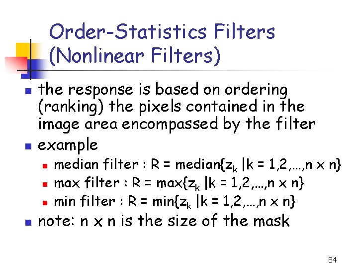 Order-Statistics Filters (Nonlinear Filters) n n the response is based on ordering (ranking) the