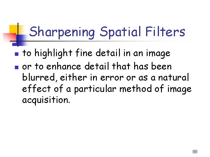 Sharpening Spatial Filters n n to highlight fine detail in an image or to