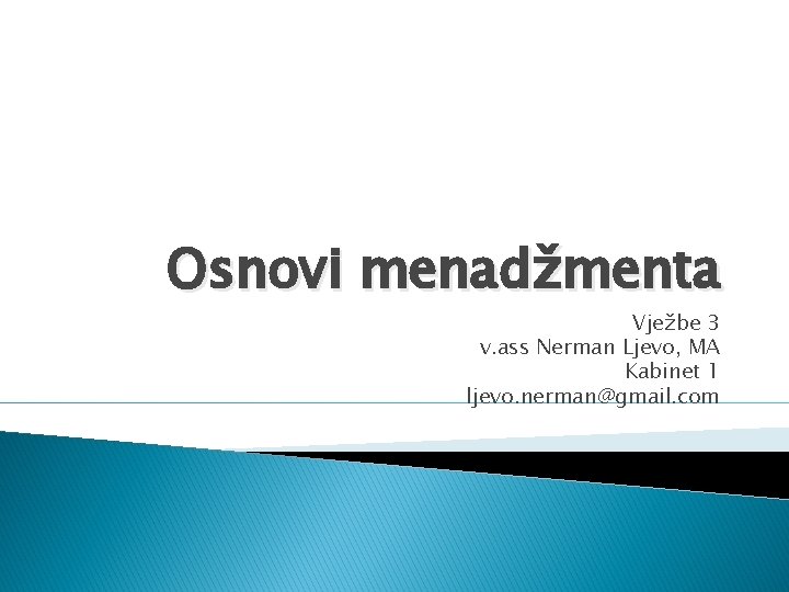 Osnovi menadžmenta Vježbe 3 v. ass Nerman Ljevo, MA Kabinet 1 ljevo. nerman@gmail. com