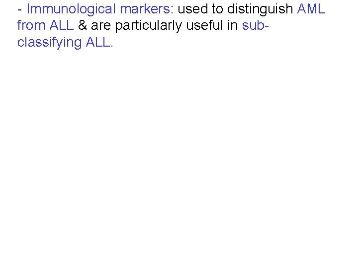 - Immunological markers: used to distinguish AML from ALL & are particularly useful in