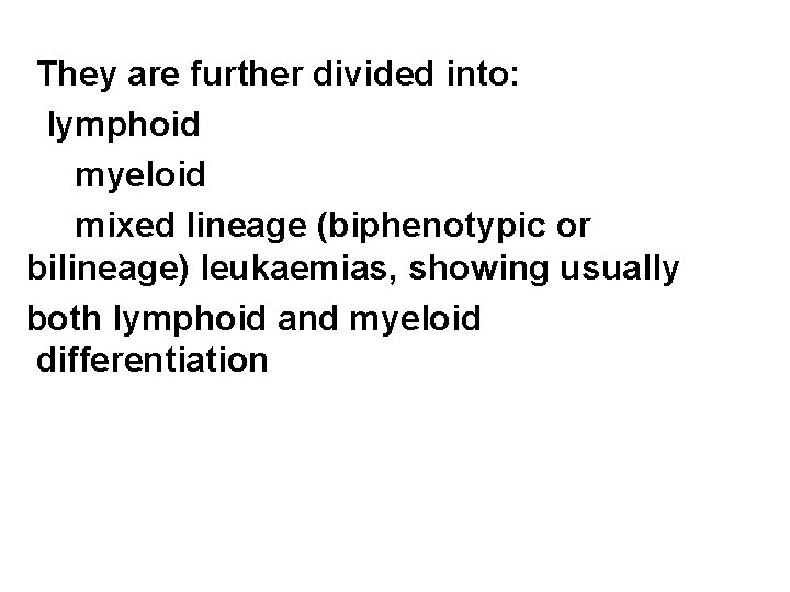 They are further divided into: lymphoid myeloid mixed lineage (biphenotypic or bilineage) leukaemias, showing