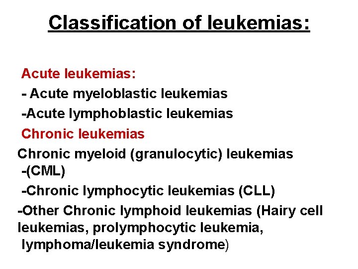 Classification of leukemias: Acute leukemias: - Acute myeloblastic leukemias -Acute lymphoblastic leukemias Chronic myeloid