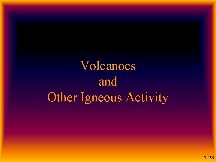Volcanoes and Other Igneous Activity 1 / 56 