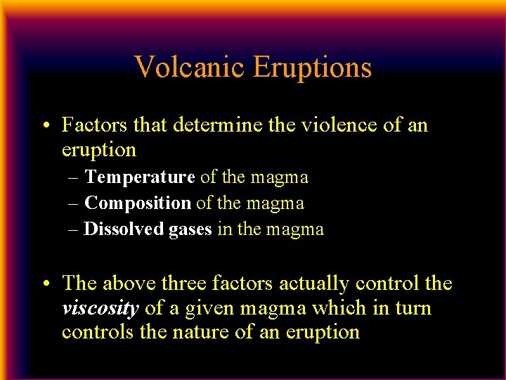 Volcanic Eruptions • Factors that determine the violence of an eruption – Temperature of