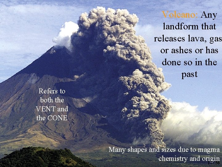 Volcano: Any landform that releases lava, gas or ashes or has done so in