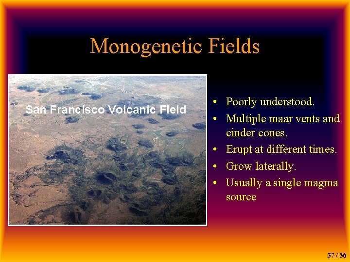 Monogenetic Fields San Francisco Volcanic Field • Poorly understood. • Multiple maar vents and