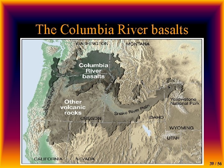 The Columbia River basalts 39 / 56 